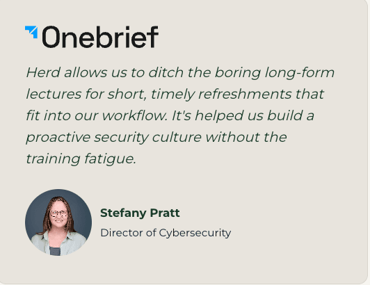 Onebrief testimonial card. Stefany Pratt, Director of Cybersecurity: "Herd allows us to ditch the boring long-form lectures for short, timely refreshments that fit into our workflow. It's helped us build a proactive security culture without the training fatigue."